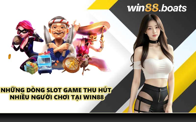 Những dòng slot game thu hút nhiều người chơi tại WIN88