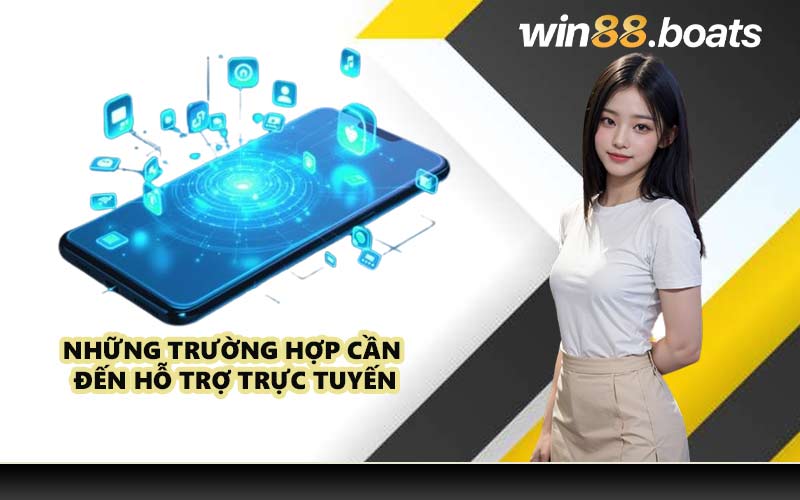 Những trường hợp cần đến hỗ trợ trực tuyến