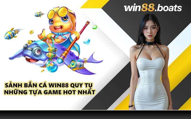 Sảnh bắn cá WIN88 quy tụ những tựa game hot nhất