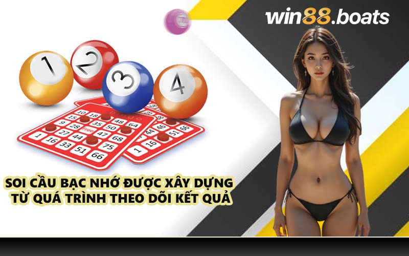 Soi cầu bạc nhớ được xây dựng từ quá trình theo dõi kết quả